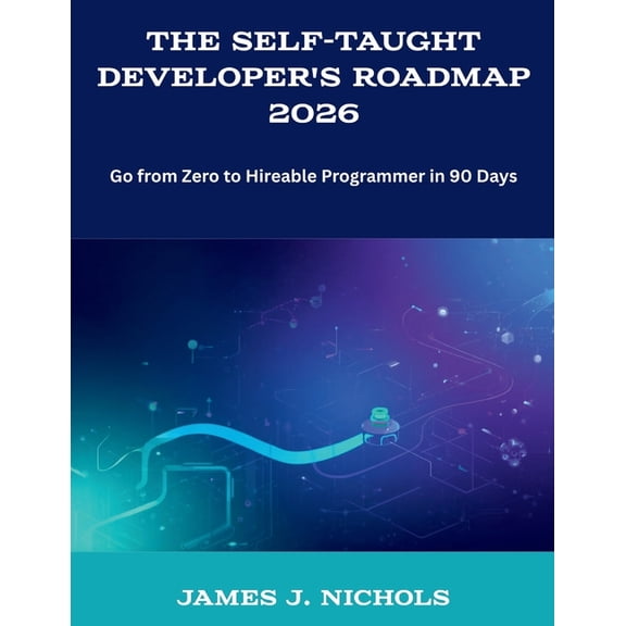 The New Time Developers The Self-Taught Developer's Roadmap 2026: Go from Zero to Hireable Programmer in 90 Days, (Paperback)