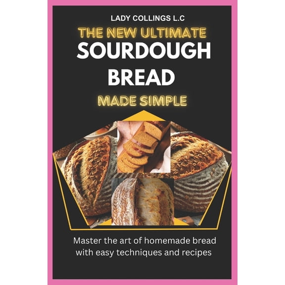 The New Ultimate Sourdough Bread Made Simple: Master The Art Of Homemade Bread With Easy Techniques And Recipes, (Paperback)