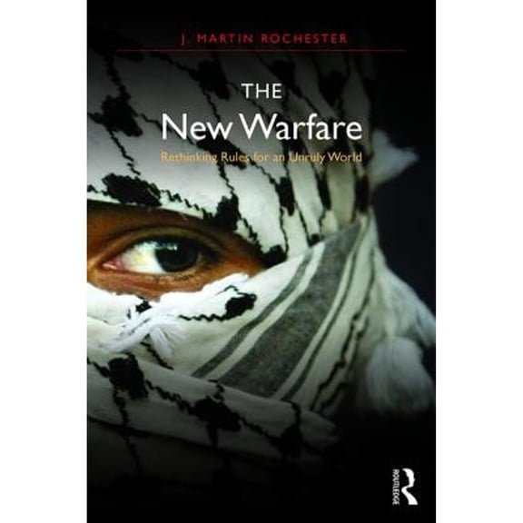 Pre-Owned The New Warfare: Rethinking Rules for an Unruly World (Paperback) 1138191892 9781138191891