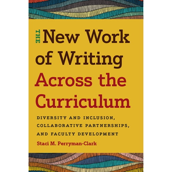 Pre-Owned The New Work of Writing Across the Curriculum : Diversity and Inclusion, Collaborative Partnerships, and Faculty Development (Hardcover)