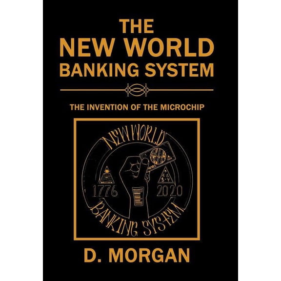 The New World Banking System: The Invention of the Microchip Hardcover 1543460801 9781543460803 D Morgan