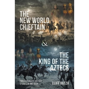 The New World Chieftain & The King of the Aztecs: Two Alternate History Stories in One Book, (Paperback)