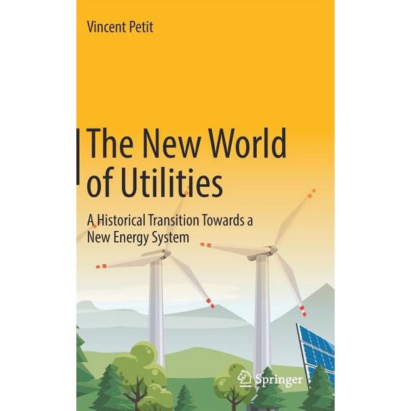 The New World of Utilities: A Historical Transition Towards a New Energy System, (Hardcover)