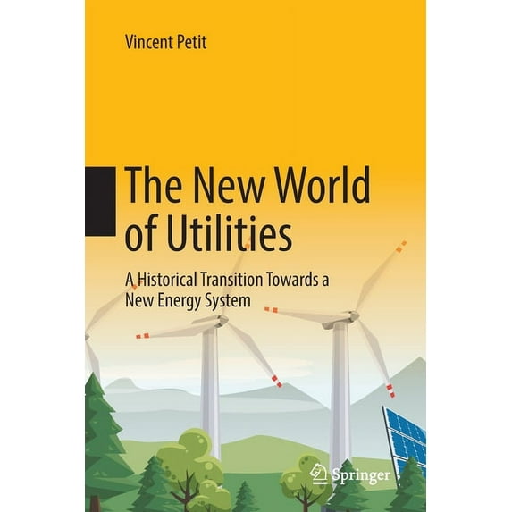 The New World of Utilities: A Historical Transition Towards a New Energy System, (Paperback)