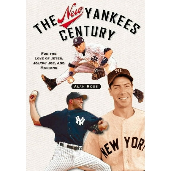 The New Yankees Century: For the Love of Jeter, Joltin' Joe, and Mariano, (Paperback)