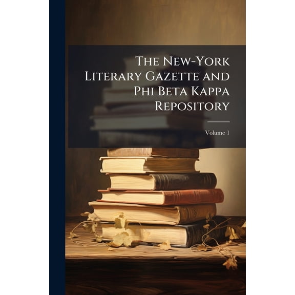 The New-York Literary Gazette and Phi Beta Kappa Repository; Volume 1 (Paperback)