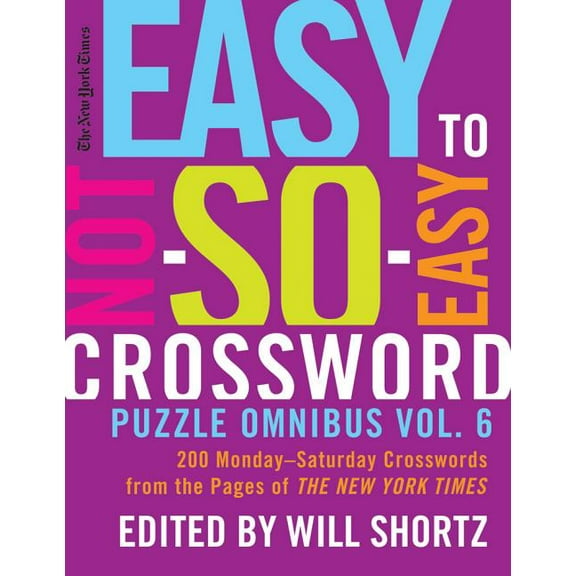 The New York Times Easy to Not-So-Easy Crossword Puzzle Omnibus Vol. 6: 200 Monday--Saturday Crosswords from the Pages o, (Paperback)