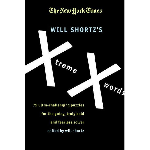 The New York Times Will Shortzs Xtreme Xwords: 75 Ultra-Challenging Puzzles for the Gutsy, Truly Bold and Fearless Solver  Paperback  The New York Times