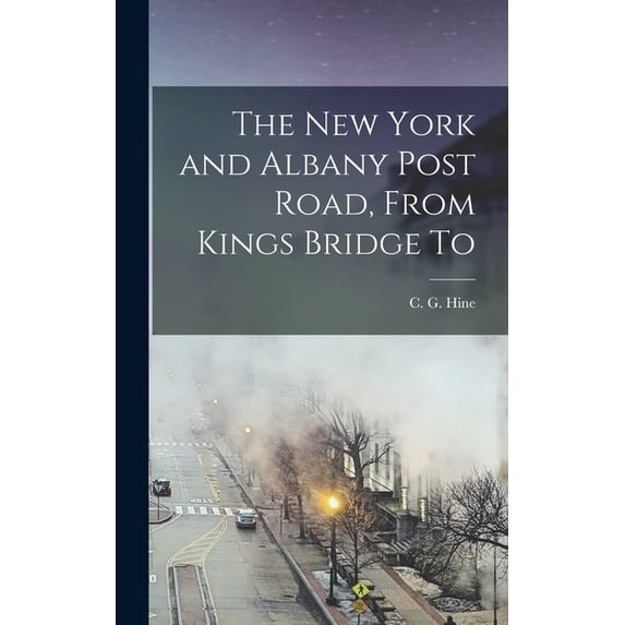 The New York and Albany Post Road, From Kings Bridge To (Hardcover)