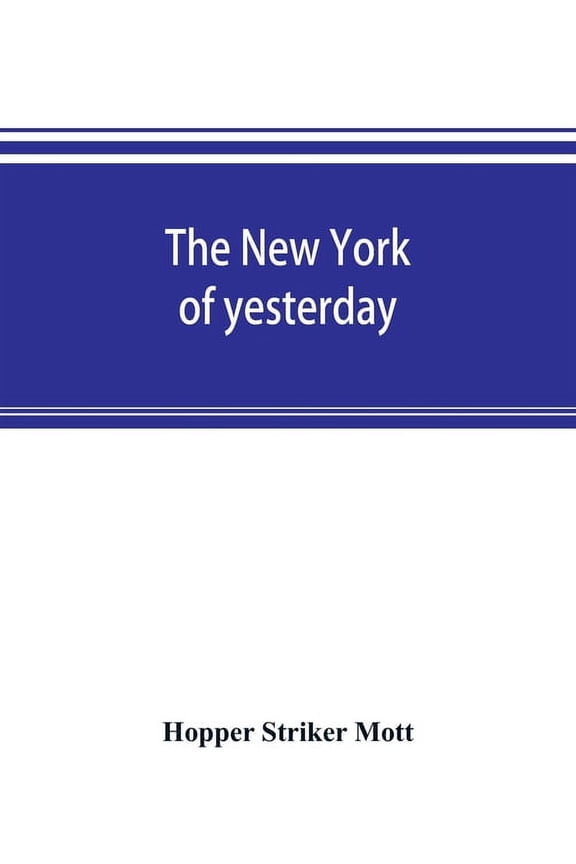 The New York of yesterday; a descriptive narrative of old Bloomingdale, its topographical features, its early families a, (Paperback)