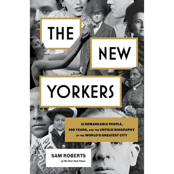 The New Yorkers : 31 Remarkable People, 400 Years, and the Untold Biography of the World's Greatest City (Hardcover)