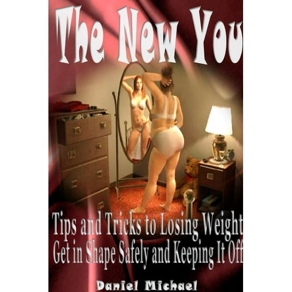 The New You: Tips and Tricks to Losing Weight, Get in Shape Safely and Keeping It Off, (Paperback)