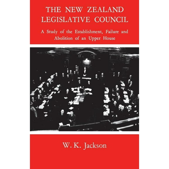 Heritage The New Zealand Legislative Council: A Study of the Establishment, Failure and Abolition of an Upper House, (Paperback)