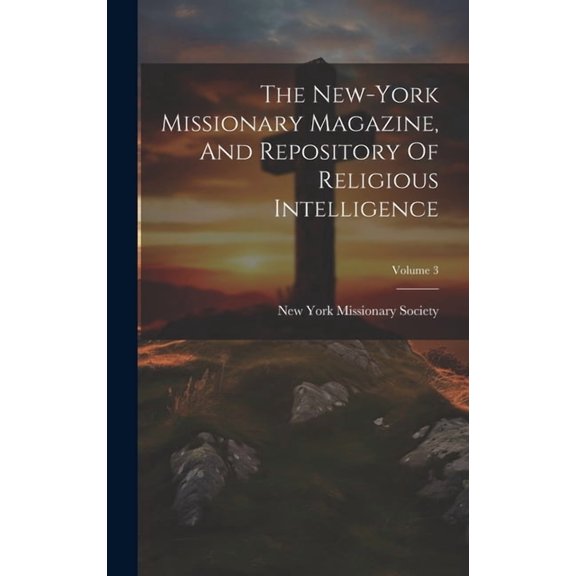 The New-york Missionary Magazine, And Repository Of Religious Intelligence; Volume 3 (Hardcover)