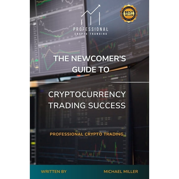 The Newcomer's Guide to Cryptocurrency Trading Success, (Paperback)