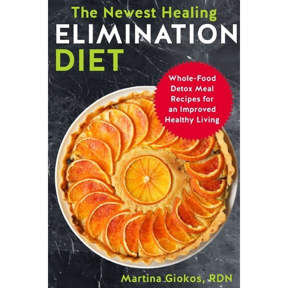 The Newest Healing Elimination Diet: Whole-Food Detox Meal Recipes for an Improved Healthy Living