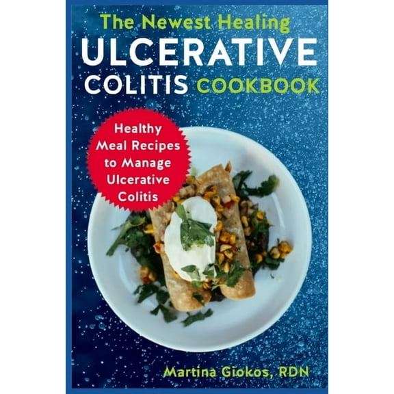 The Newest Healing Ulcerative Colitis Cookbook: Healthy Meal Recipes to Manage Ulcerative Colitis (Paperback) by Martina Giokos Rdn