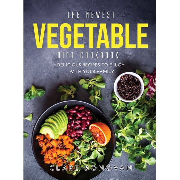 The Newest Vegetable Diet Cookbook: Delicious Recipes to enjoy with your family (Hardcover)