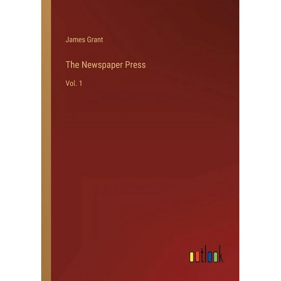 The Newspaper Press: Vol. 1 Paperback 3368122800 9783368122805 James Grant