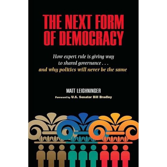 Pre-Owned The Next Form of Democracy: How Expert Rule Is Giving Way to Shared Governance-and Why Politics Will (Paperback) by Matt Leighninger