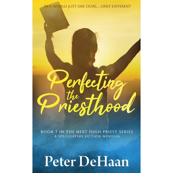 The Next High Priest Perfecting the Priesthood: A Speculative Fiction Novella, Book 7, (Paperback)