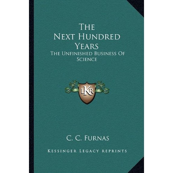 The Next Hundred Years: The Unfinished Business Of Science Paperback 1163818003 9781163818008 C. C. Furnas