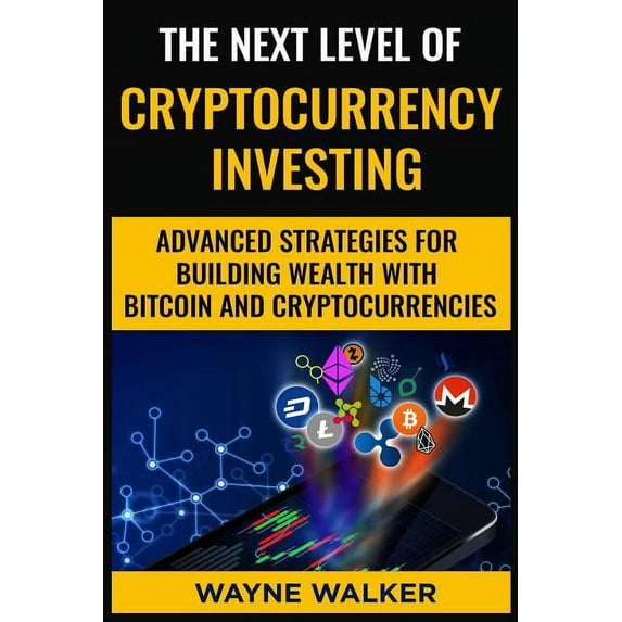 The Next Level Of Cryptocurrency Investing: Advanced Strategies For Building Wealth With Bitcoin And Cryptocurrencies, (Paperback)
