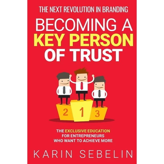 The Next Revolution in Branding - Becoming a Key Person of Trust: The Exclusive Education for Entrepreneurs Who Want to , (Paperback)