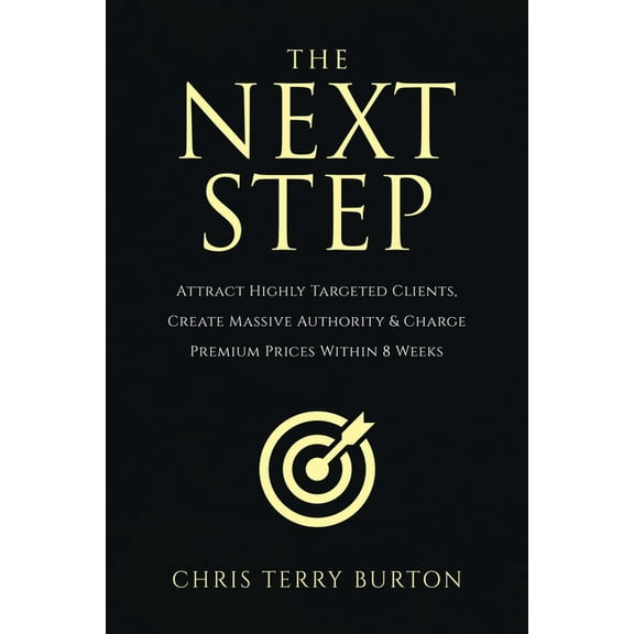 The Next Step : Attract Highly Targeted Clients, Create Massive Authority & Charge Premium Prices Within 8 Weeks (Paperback)