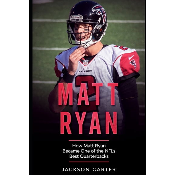 The Nfl's Best Quarterbacks: Matt Ryan : How Matt Ryan Became One of the NFL's Best Quarterbacks (Paperback)