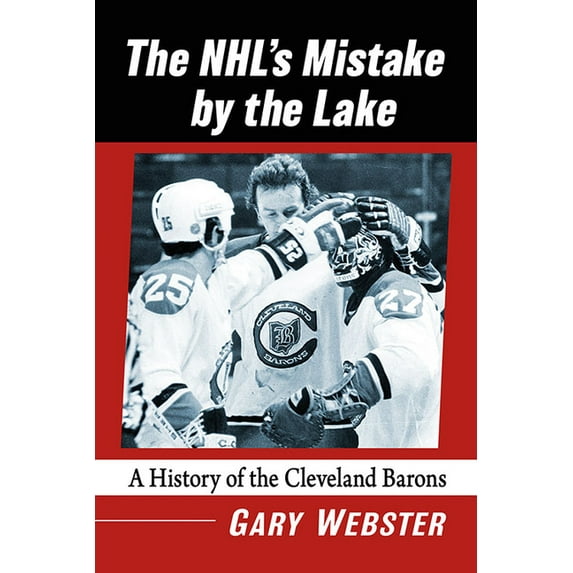 The Nhl's Mistake by the Lake: A History of the Cleveland Barons, (Paperback)