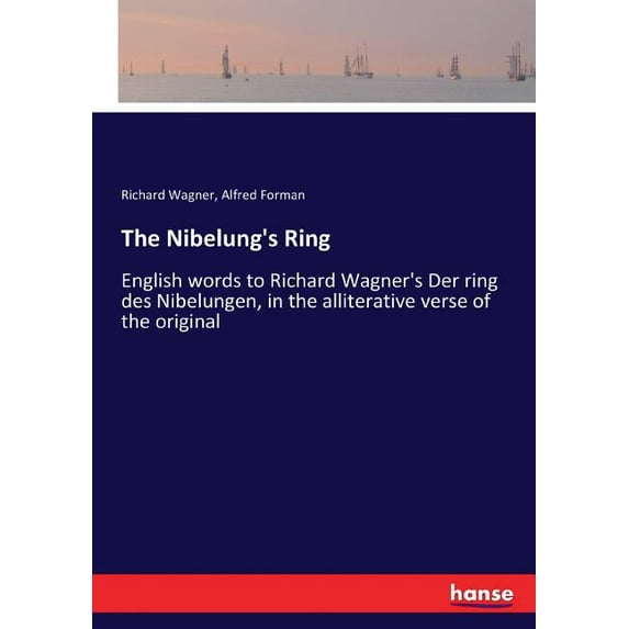 The Nibelung's Ring: English words to Richard Wagner's Der ring des Nibelungen, in the alliterative verse of the origina, (Paperback)