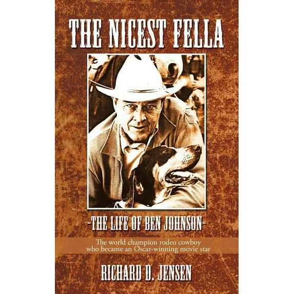 The Nicest Fella - The Life of Ben Johnson: The World Champion Rodeo Cowboy Who Became an Oscar-Winning Movie Star, (Paperback)