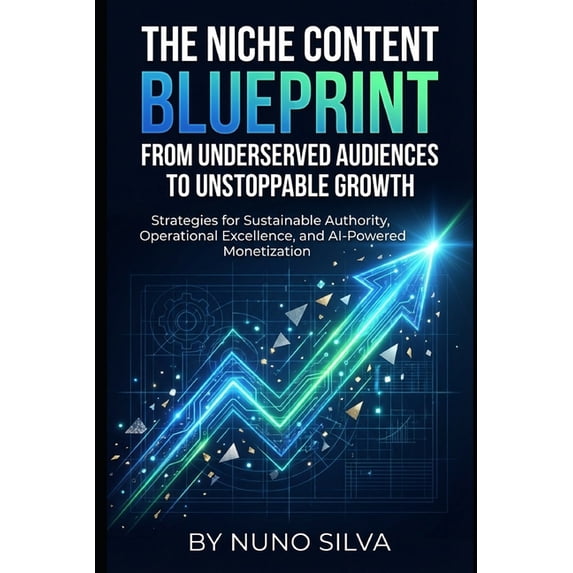 The Niche Content Blueprint: From Underserved Audiences to Unstoppable Growth: Strategies for Sustainable Authority, Ope, (Paperback)