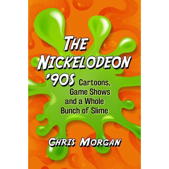 The Nickelodeon '90s: Cartoons, Game Shows and a Whole Bunch of Slime, (Paperback)