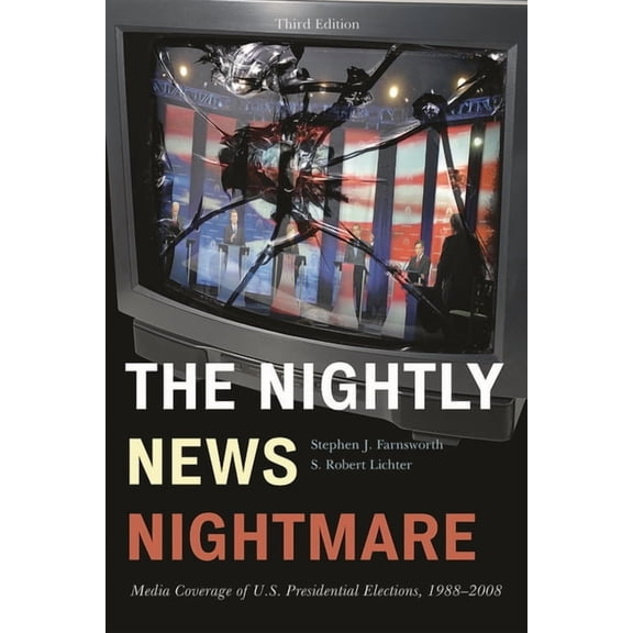The Nightly News Nightmare: Media Coverage of U.S. Presidential Elections, 1988-2008, (Hardcover)