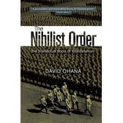 Nihilist Order The Intellectual Roots of Totalitarianism, Paperback