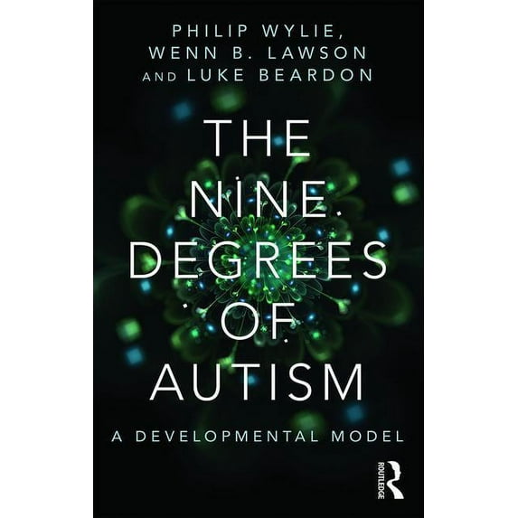 The Nine Degrees of Autism: A Developmental Model for the Alignment and Reconciliation of Hidden Neurological Conditions, (Paperback)