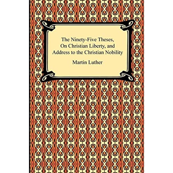 Pre-Owned The Ninety-Five Theses, On Christian Liberty, and Address to the Christian Nobility (Paperback) 1420933876 9781420933871
