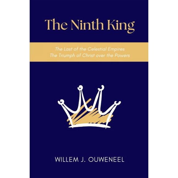 The Ninth King: The Last of the Celestial Empires, The Triumph of Christ over the Powers, (Paperback)
