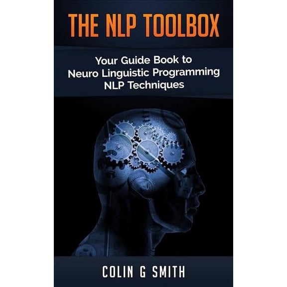 The Nlp Toolbox: Your Guide Book to Neuro Linguistic Programming Nlp Techniques