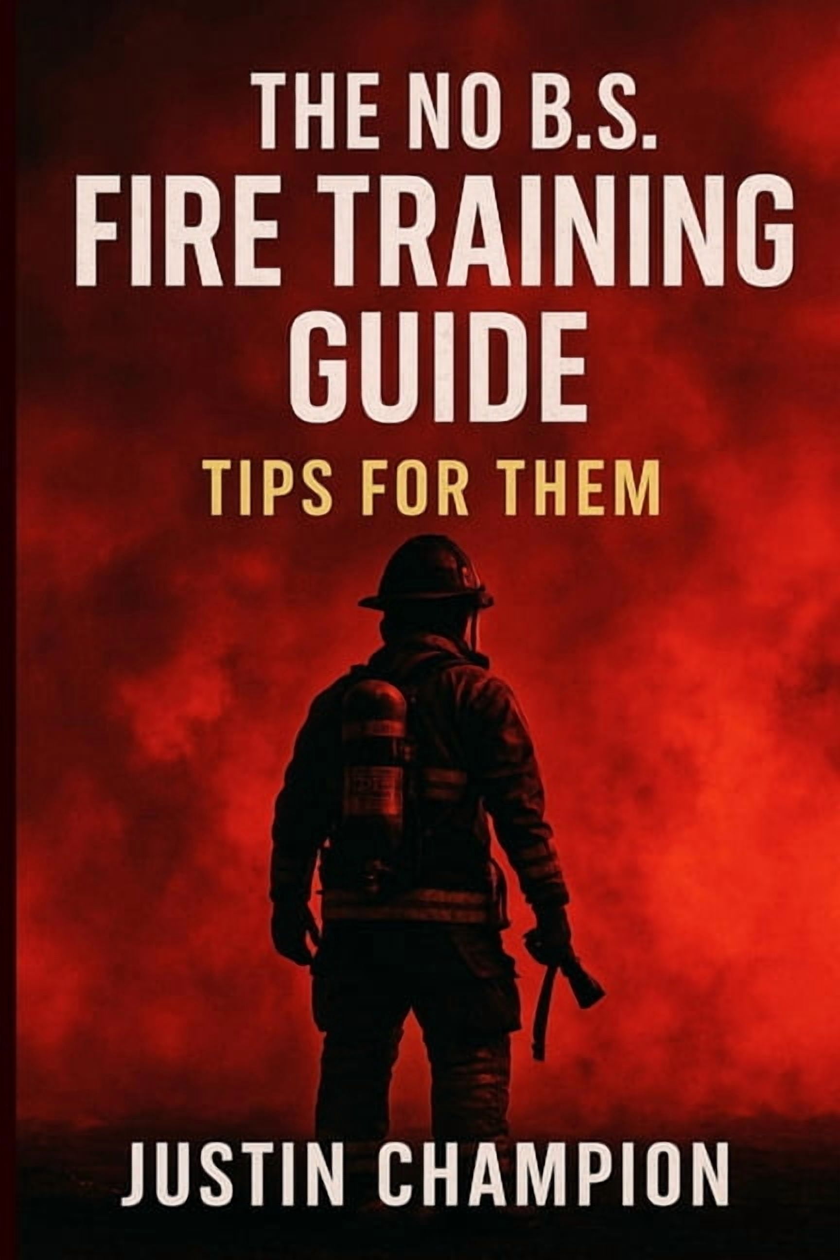 The No B.S. Fire Training Guide: Tips for Them, (Paperback)