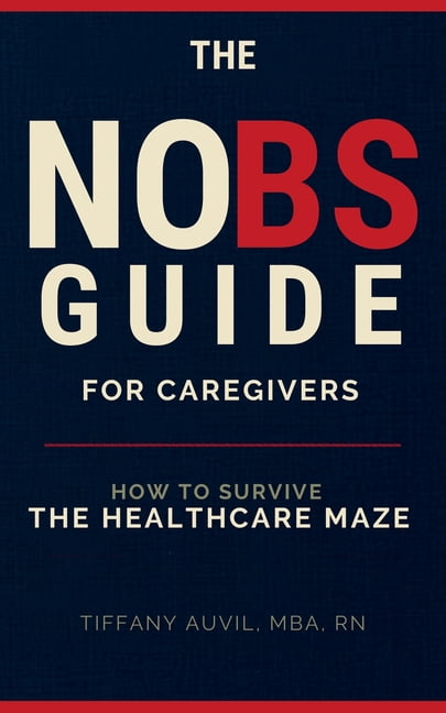 The No Bs Guide for Caregivers: How to Survive the Healthcare Maze, (Paperback)