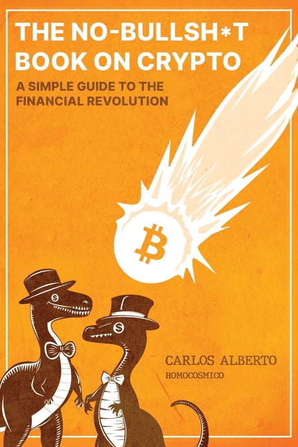 The No-Bullshit Book on Crypto: A Simple Guide to The Financial Revolution, (Paperback)