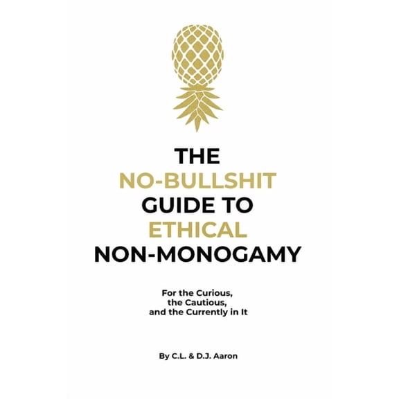 The No-Bullshit Guide to Ethical Non-Monogamy: For the Curious, the Cautious, and the Currently in It, (Paperback)