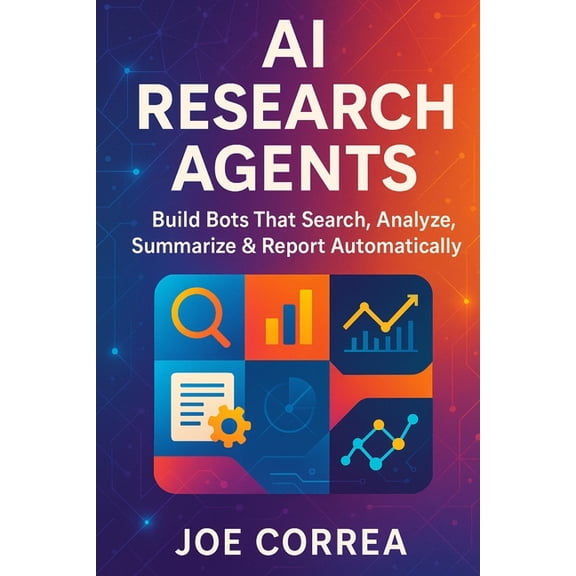 The No-Code AI Agent Builder AI Research Agents: Build Bots That Search, Analyze, Summarize & Report Automatically, Book 7, (Paperback)