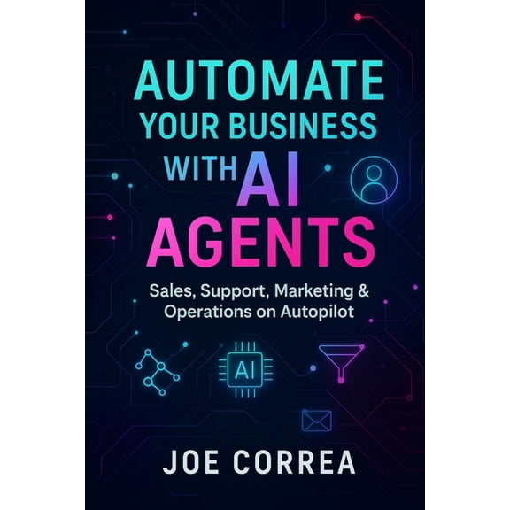 The No-Code AI Agent Builder Automate Your Business With AI Agents: Sales, Support, Marketing & Operations on Autopilot, Book 4, (Paperback)