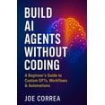 thumbnail image 1 of The No-Code AI Agent Builder Build AI Agents Without Coding: A Beginner's Guide to Custom GPTs, Workflows & Automations, Book 1, (Paperback), 1 of 1