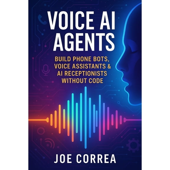 The No-Code AI Agent Builder Voice AI Agents: Build Phone Bots, Voice Assistants & AI Receptionists Without Code, Book 5, (Paperback)