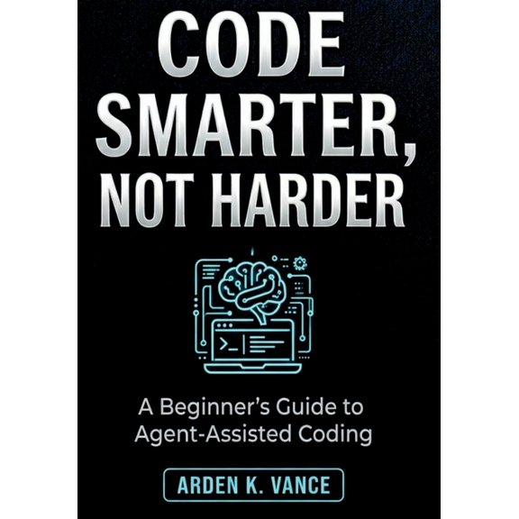The No-Code AI Workforce Code Smarter, Not Harder: A Beginner's Guide to Agent-Assisted Coding, (Paperback)